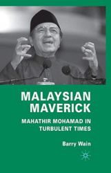 : Barry Wain - Malaysian Maverick Mahathir Mohamad in Turbulent Times