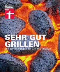 : Stiftung Warentest - Sehr gut grillen (Die besten Rezepte der Grill-Weltmeister)