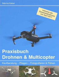 : Praxisbuch Drohnen & Multicopter - Kaufberatung,Fliegen,Fotografieren und Filmen