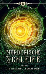 : C M  Carney - Moerderische Schleife Ein Fantasy-LitRpg_GameLit-Roman (Die Reiche 3)