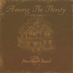 : Among The Thirsty - Homeward Bound (2007)