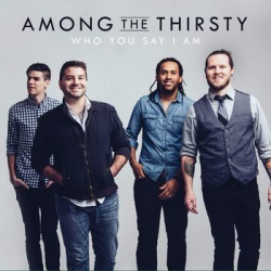 : Among the Thirsty - Who You Say I Am (2015)