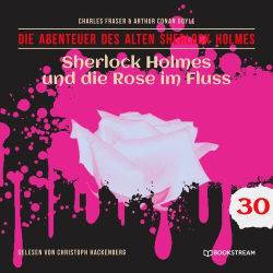 : herlock Holmes und die Rose im Fluss - Die Abenteuer des alten Sherlock Holmes, Folge 30 (Ungekürzt)