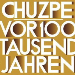 : Chuzpe - Vor 100 Tausend Jahren War Alles Ganz Anders (2014)