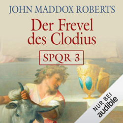 : John Maddox Roberts - SPQR 3 - Der Frevel des Clodius
