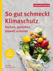 : Melanie Kirk-Mechtel – So gut schmeckt Klimaschutz: Kochen, genießen, Umwelt schonen