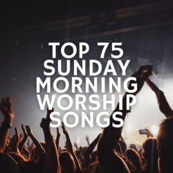 : Top 75 Sunday Morning Worship Songs (2024)
