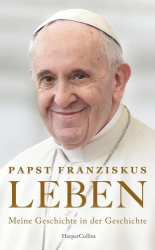 : Papst Franziskus – LEBEN. Meine Geschichte in der Geschichte