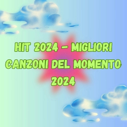 : HIT 2024 - MIGLIORI CANZONI DEL MOMENTO 2024 (2024)
