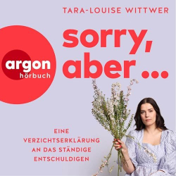 : Tara-Louise Wittwer - Sorry, aber... - Eine Verzichtserklärung an das ständige Entschuldigen (Ungekürzt)