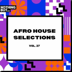 : Nothing But... Afro House Selections Vol. 27 (2024)