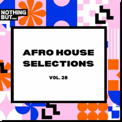 : Nothing But... Afro House Selections Vol. 28 (2024)