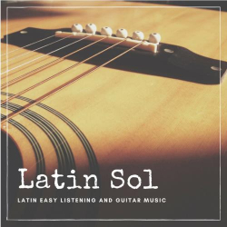 : Latin Sol - Latin Easy Listening And Guitar Music (2018)