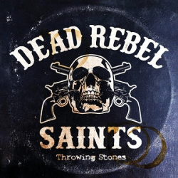 : Dead Rebel Saints - Throwing Stones (2018)