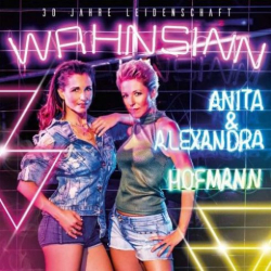 : Anita & Alexandra Hofmann – Wahnsinn – 30 Jahre Leidenschaft (2018)