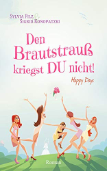 : Filz, Silvia & Konopatzki, Sigird - Happy Days 01 - Den Brautstrauss kriegst Du nicht