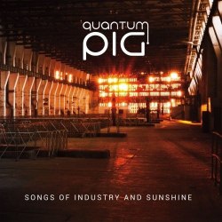 : Quantum Pig - Songs Of Industry And Sunshine (2019)