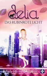 : Mia Bernauer - Delia 2 - Das rubinrote Licht