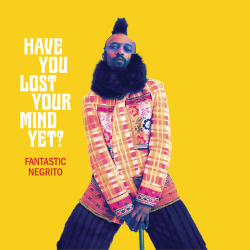 : Fantastic Negrito - Have You Lost Your Mind yet? (2020)