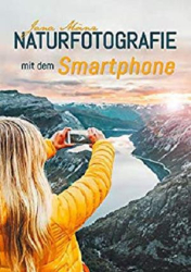 : Naturfotografie mit dem Smartphone - 98 kreative Tipps und Tricks
