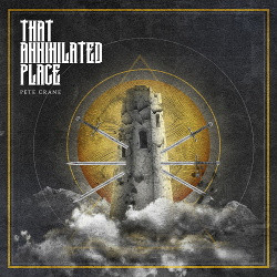 : Pete Crane - That Annihilated Place (2020)