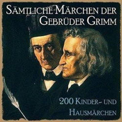 : Brüder Grimm - 200 Kinder und Hausmärchen (ungekürzt) (2021)