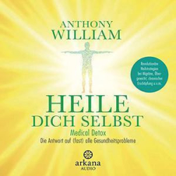 : Anthony William – Heile dich selbst – Medical Detox – Die Antwort auf (fast) alle Gesundheitsprobleme (ungekürzt) (2021)