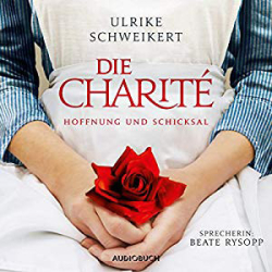 : Ulrike Schweikert - Die Charité - Hoffnung und Schicksal