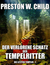 : Preston William Child - Der verlorene Schatz der Tempelritter (Die letzten Templer 1)