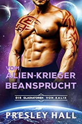 : Presley Hall - Die Gladiatoren von Kalix 01 - Vom Alien-Krieger beansprucht