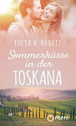 : Julia K  Rodeit - Sommerküsse in der Toskana (Sommer, Sonne und viel Liebe 1)