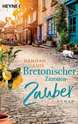 : Hannah Luis - Bretonischer Zitronenzauber Roman – Mit leckeren Rezepten zum Nachbacken