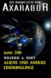 : Wilfried A  Hary - Aliens und andere Eindringlinge Die Raumflotte von Axarabor - Band 209
