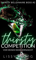 : Lissy König - Thirsty Competition Vor meinem Boss vernascht (Thirsty Billionaire Boss 2)