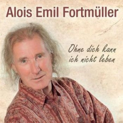 : Alois Emil Fortmüller - Ohne dich kann ich nicht leben (2015)