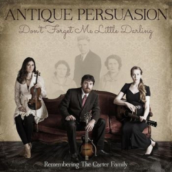 : Antique Persuasion - Don't Forget Me Little Darling (Remembering The Carter Family) (2015)