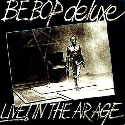 : Be Bop Deluxe - Live! In The Air Age (Deluxe Edition) (2021)
