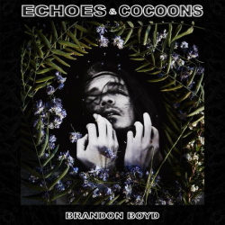 : Brandon Boyd - Echoes & Cocoons (2022)