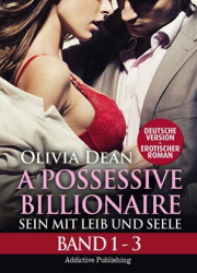 : Olivia Dean - A Possessive Billionaire Band 1-12 - Sein mit Leib und Seele