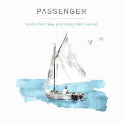 : Passenger - Birds That Flew and Ships That Sailed (2022)