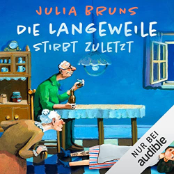 : Julia Bruns - Die Langeweile stirbt zuletzt - Ein Seniorenkrimi (Ungekürzt)