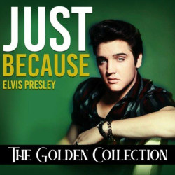 : Elvis Presley - Just Because (The Golden Collection) (2022)