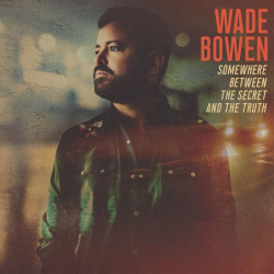 : Wade Bowen - Somewhere Between the Secret and the Truth (2022)