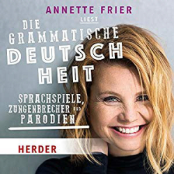 : Annette Frier - Die grammatische Deutschheit - Sprachspiele, Zungenbrecher und Parodien