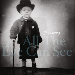 : Joe Henry - All the Eye Can See (2023)