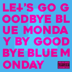 : Goodbye Blue Monday - Let's Go Goodbye Blue Monday By Goodbye Blue Monday (2023)