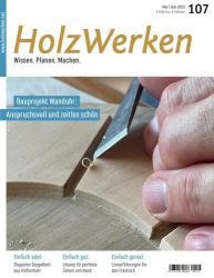 : HolzWerken Magazin No 107 Mai-Juni 2023
