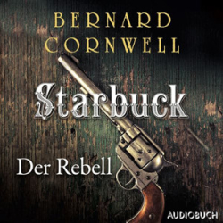 : Bernard Cornwell - Die Starbuck-Chroniken 1 - Der Rebell