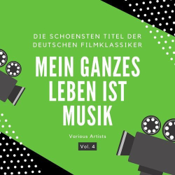 : Mein ganzes Leben ist Musik (Die schönsten Titel der deutschen Filmklassiker), Vol. 4 (2023)