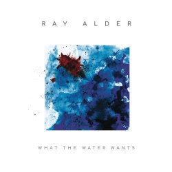 : Ray Alder - What The Water Wants (2019)